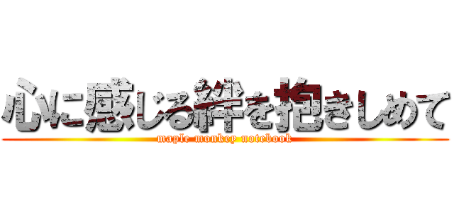 心に感じる絆を抱きしめて (maple monkey notebook)