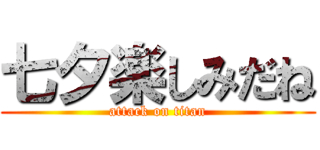 七夕楽しみだね (attack on titan)
