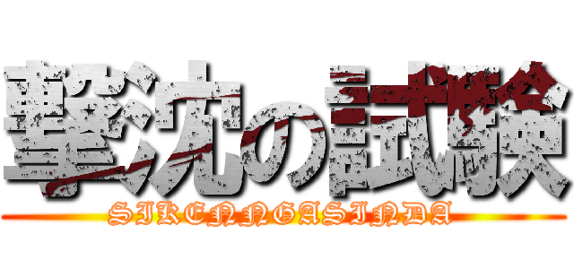 撃沈の試験 (SIKENNGASINDA)