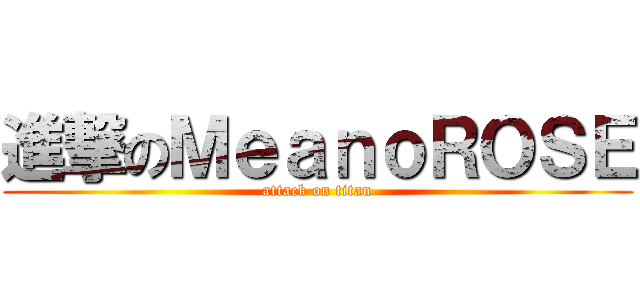 進撃のＭｅａｎｏＲＯＳＥ (attack on titan)