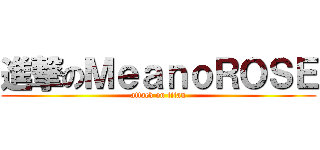 進撃のＭｅａｎｏＲＯＳＥ (attack on titan)