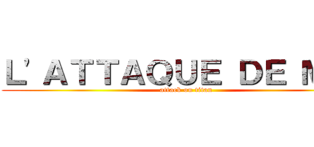 Ｌ\'ＡＴＴＡＱＵＥ ＤＥ ＭＯＩ (attack on titan)
