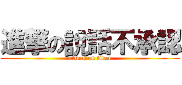 進撃の說話不承認 (attack on titan)