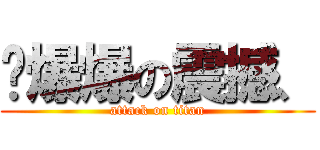 ∘爆爆の震撼、 (attack on titan)