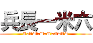 兵長一米六 (wowwwwwwwwwww)