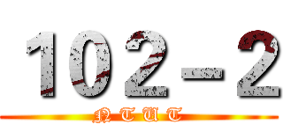 １０２－２ (N T U T)