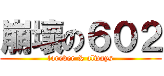 崩壞の６０２ (forever & always)