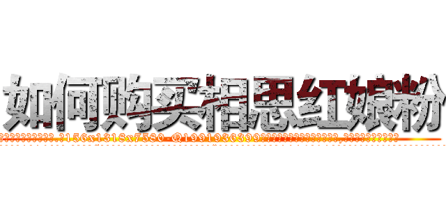 如何购买相思红娘粉 (如何购买相思红娘粉【电.话156x1318x7580-Q1991936399鑫宏药业】我们做的是长期生意,靠的是老客户长期支持
参考消息网2月20日报道 韩媒称，“剩女多、离婚率高的城市，房价一定会上涨。”这是中国经济学家金岩石2016年12月参加在上海举行的房地产相关论坛时说的话。
)
