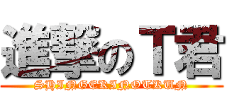 進撃のＴ君 (SHINGEKINOTKUN)