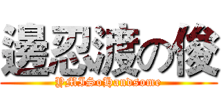 邊忍渡の俊 (YMISoHandsome)