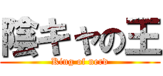陰キャの王 (King of nerd)