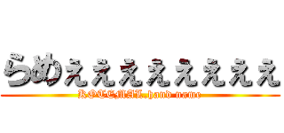 らめぇぇぇぇぇぇぇぇ (KOTEMAL.hand name)