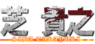 芝 貴之 (SIBA TAKAYUKI)