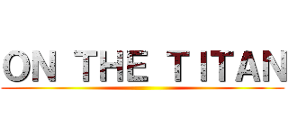ＯＮ ＴＨＥ ＴＩＴＡＮ ()