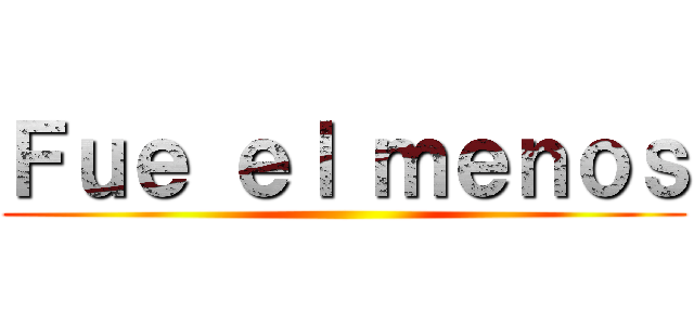 Ｆｕｅ ｅｌ ｍｅｎｏｓ ()