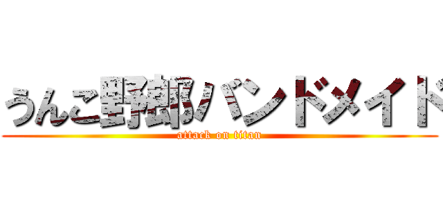 うんこ野郎バンドメイド (attack on titan)