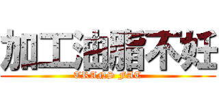 加工油脂不妊 (TRANS FAT)