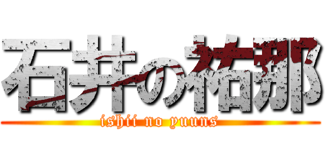 石井の祐那 (ishii no yuuns)