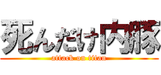 死んだけ内豚 (attack on titan)