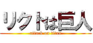 リクトは巨人 (attack on titan)