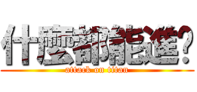 什麼都能進擊 (attack on titan)