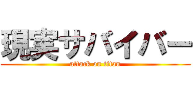 現実サバイバー (attack on titan)