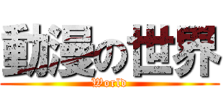 動漫の世界 (World)