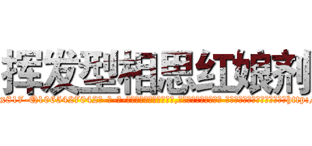 挥发型相思红娘剂 (挥发型相思红娘剂【电-话151x68344x817-Q1065427042元-吉-药-业】我们做的是长期生意,靠的是老客户长期支持 挥发型相思红娘剂在发表了一篇http://sngk.net/3BDIvE

参考消息网我们做的是长期生意,靠的是老客户长期支持也许我们早该意识到，就连鲍勃·霍斯金斯（金球奖戏剧类电影男主角 
)