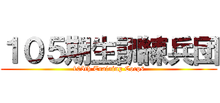１０５期生訓練兵団 (105th Training Corps)
