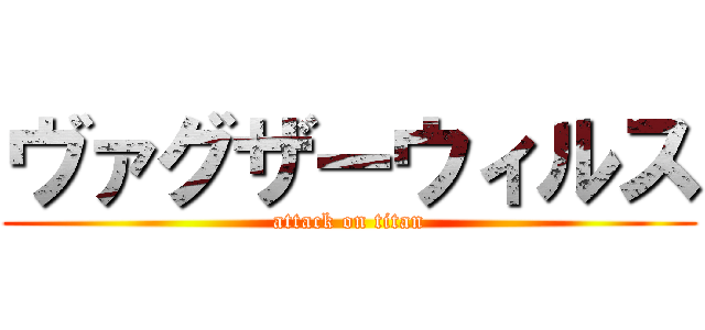 ヴァグザーウィルス (attack on titan)