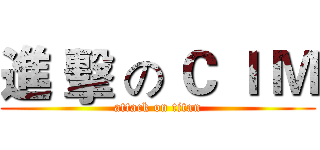 進 擊 の Ｃ Ｉ Ｍ (attack on titan)