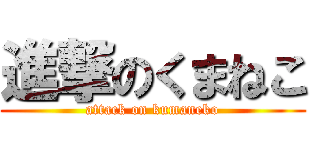 進撃のくまねこ (attack on kumaneko)