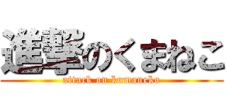 進撃のくまねこ (attack on kumaneko)