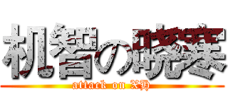 机智の晓寒 (attack on XH)