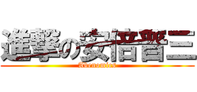 進撃の安倍晋三 (Abenomics)