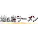 焼き鳥ラーメン (attack on titan)