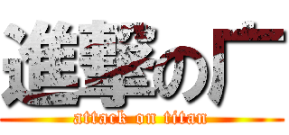 進撃の广 (attack on titan)