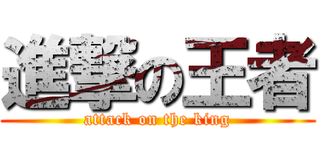 進撃の王者 (attack on the king)
