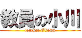 教員の小川 (teacher Okowa)