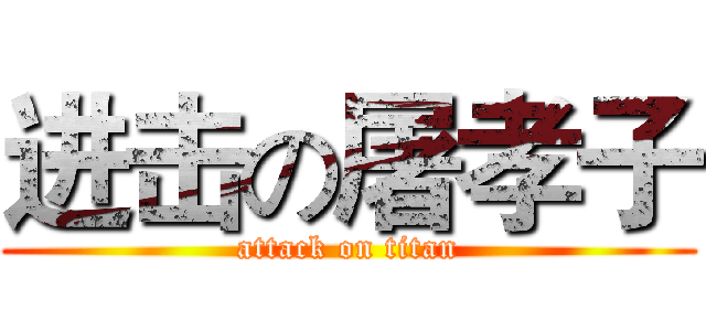 进击の屠孝子 (attack on titan)