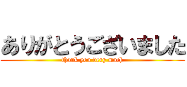 ありがとうございました (thank you very much)