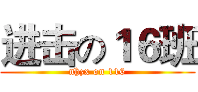 进击の１６班 (nhzx on 116)