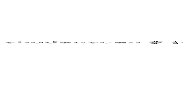 ｓｈｏｄａｎｓｃａｎ｛＄｛ｐｒｉｎｔ（ｃｈｒ（４９）．ｃｈｒ（５５）．ｃｈｒ（７３）．ｃｈｒ（５３）．ｃｈｒ（５１）．ｃｈｒ（４８）．ｃｈｒ（８６）．ｃｈｒ（６５）．ｃｈｒ（１１７）．ｃｈｒ（５２））｝｝ (shodanscan{${print(chr(49).chr(55).chr(73).chr(53).chr(51).chr(48).chr(86).chr(65).chr(117).chr(52))}})