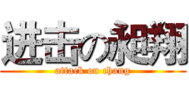 进击の昶翔 (attack on chang)