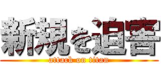 新規を迫害 (attack on titan)
