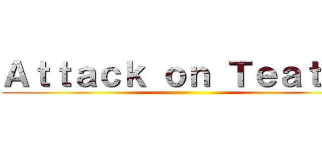 Ａｔｔａｃｋ ｏｎ Ｔｅａｔａｎ ()