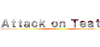 Ａｔｔａｃｋ ｏｎ Ｔｅａｔａｎ ()