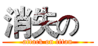 消失の   (attack on titan)