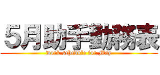 ５月助手勤務表 (work schedule for May)