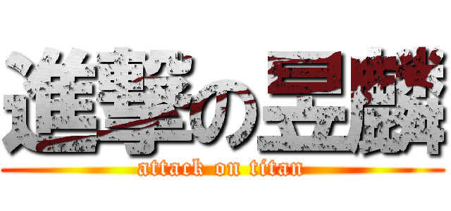 進撃の昱麟 (attack on titan)